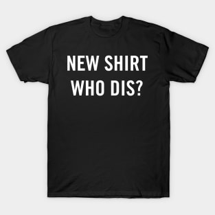 New Shirt, Who Dis? (White) T-Shirt